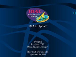 DIAL Update

Doug Ilg
Raytheon ITSS
Doug.Ilg@gsfc.nasa.gov
HDF-EOS Workshop III
September 14, 1999

 