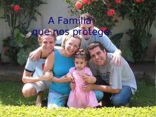 A Familia  que nos protege. 