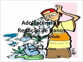 Adolescência e  Redução de Danos Psicanálise na Cidade Douglas Nunes Abreu 
