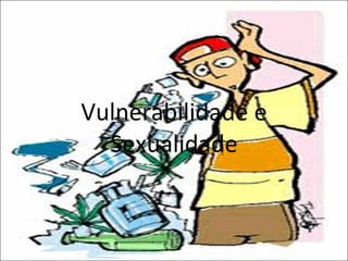Vulnerabilidade e Sexualidade 