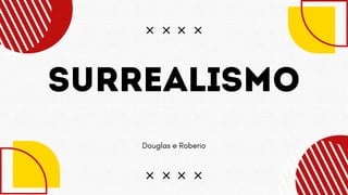Surrealismo
Douglas e Roberio
 