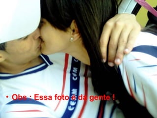 Obs : Essa foto é da gente ! 