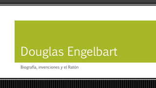 Biografía, invenciones y el Ratón
Douglas Engelbart
 