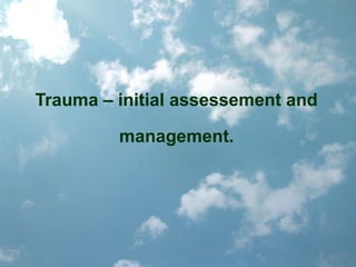 Trauma – initial assessement and
management.
 