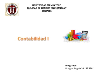 UNIVERSIDAD FERMIN TORO
FACULTAD DE CIENCIAS ECONÓMICAS Y
SOCIALES
Integrante:
Douglas Angulo 20.189.976
 