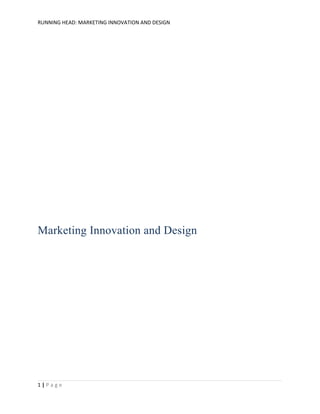 RUNNING HEAD: MARKETING INNOVATION AND DESIGN

Marketing Innovation and Design

1|Page

 