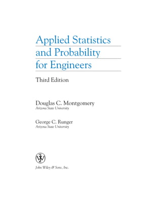 Applied Statistics
and Probability
for Engineers
Third Edition
Douglas C. Montgomery
Arizona State University
George C. Runger
Arizona State University
John Wiley & Sons, Inc.
 