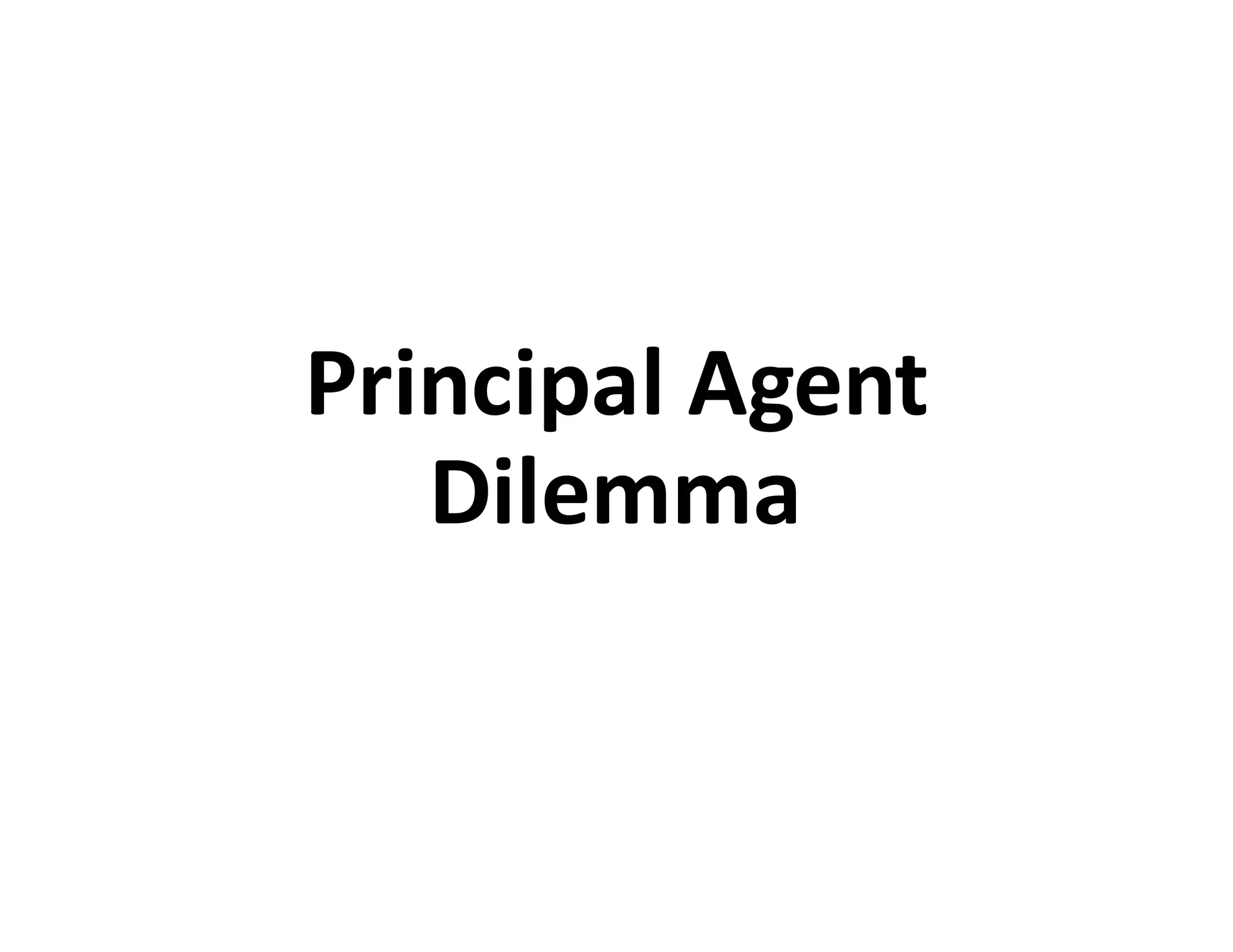 Principal	
  Agent	
  
Dilemma
 