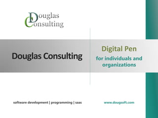 Digital Pen
Douglas Consulting                          for individuals and
                                               organizations




software development | programming | saas      www.dougsoft.com
 