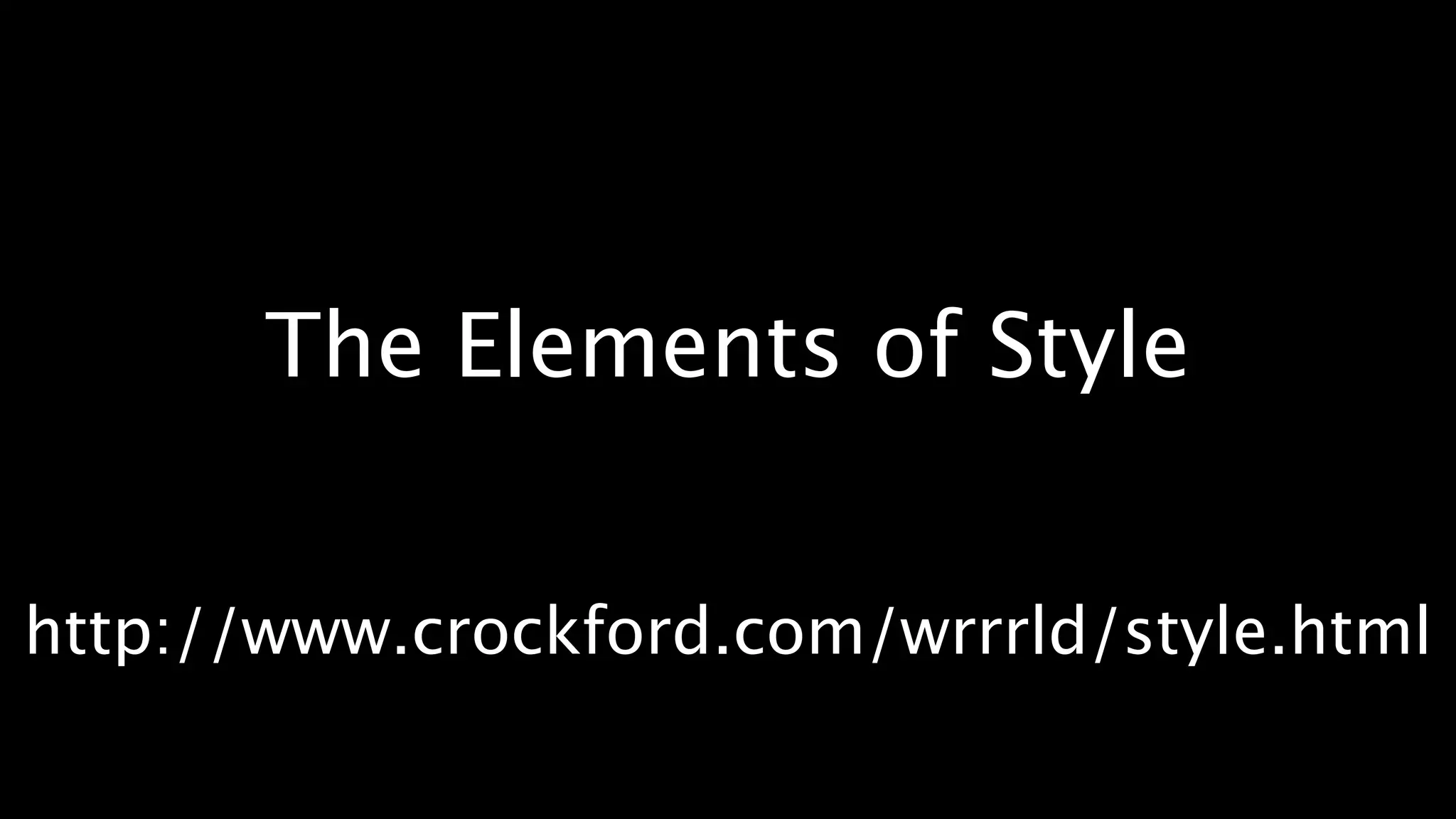 The Elements of Style


http://www.crockford.com/wrrrld/style.html
 
