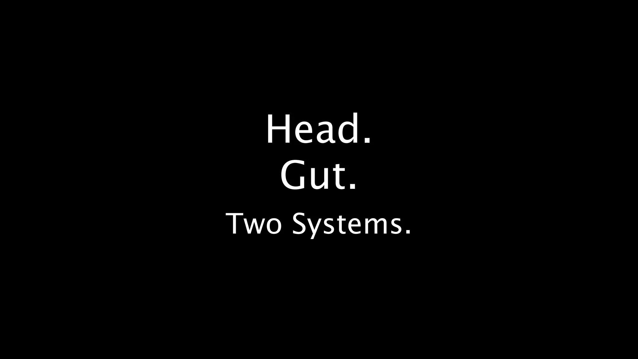 Head.
   Gut.
Two Systems.
 