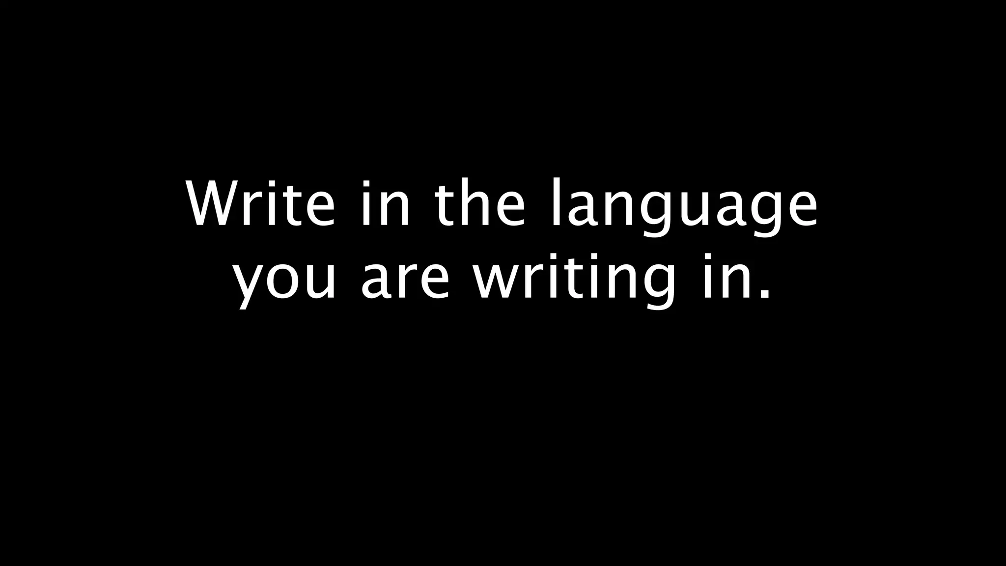 Write in the language
 you are writing in.
 