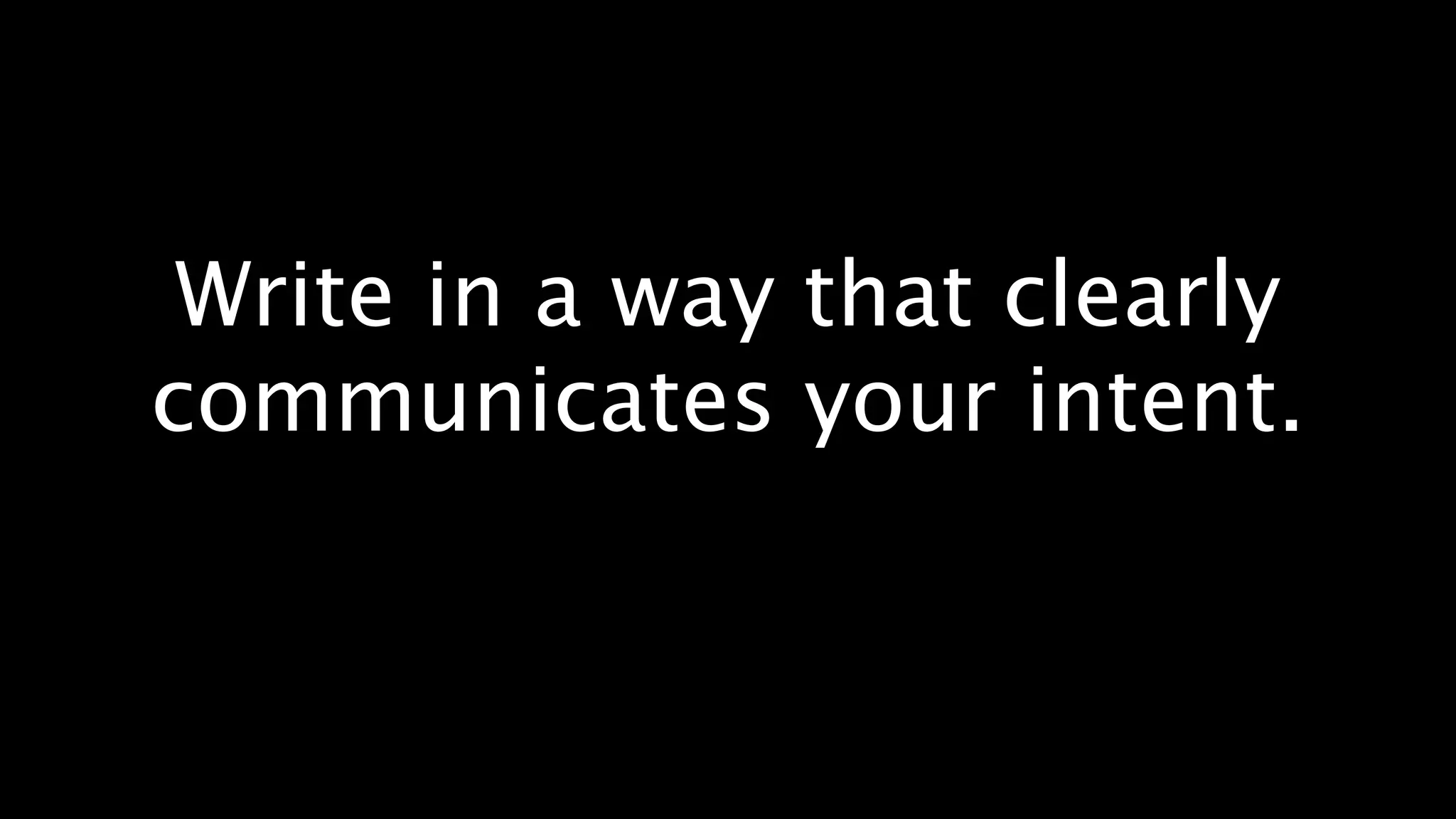 Write in a way that clearly
communicates your intent.
 