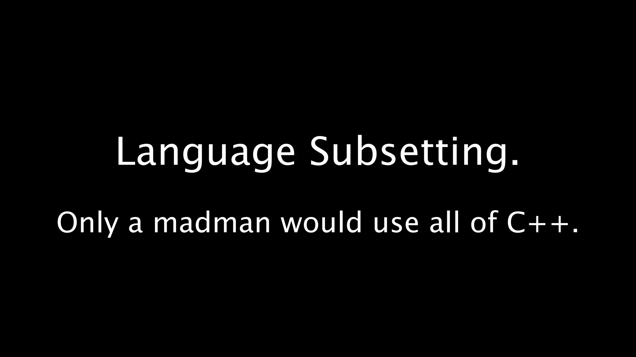 Language Subsetting.
Only a madman would use all of C++.
 