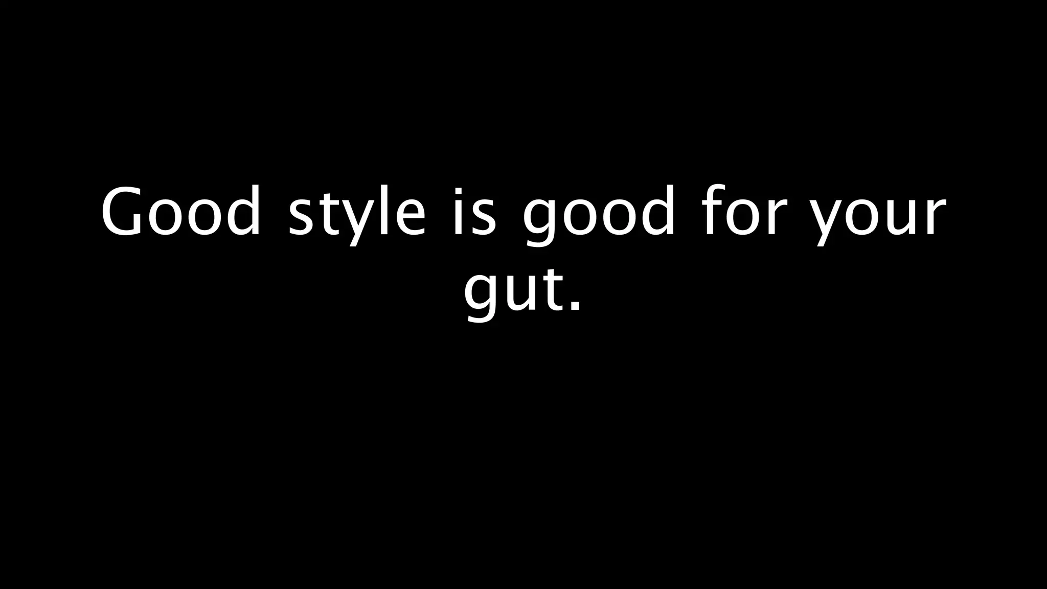 Good style is good for your
            gut.
 