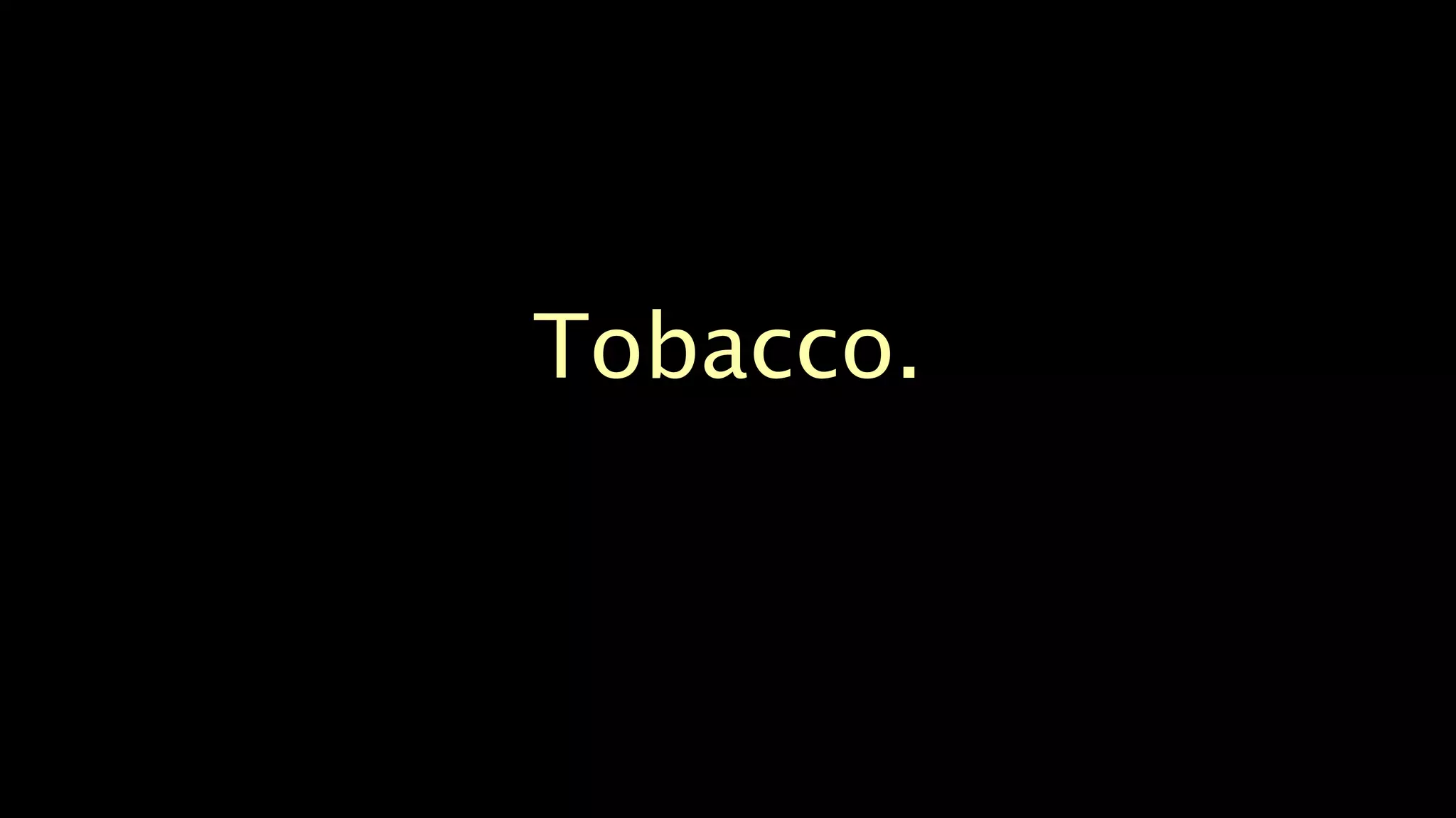 Tobacco.
 