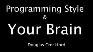 Programming Style
          &


Your Brain
    Douglas Crockford
 