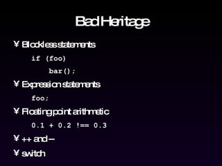 Bad Heritage Blockless statements if (foo) bar(); Expression statements foo; Floating point arithmetic 0.1 + 0.2 !== 0.3 ++ and -- switch 