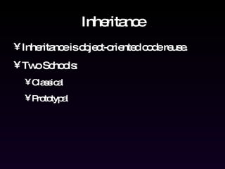 Inheritance Inheritance is object-oriented code reuse. Two Schools: Classical Prototypal 