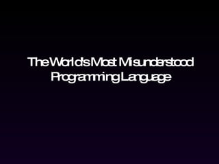 The World's Most Misunderstood Programming Language 