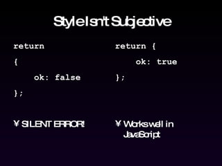 Style Isn't Subjective return { ok: false }; SILENT ERROR! return { ok: true }; Works well in JavaScript 
