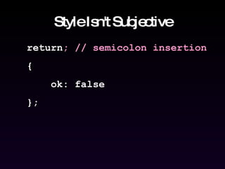 Style Isn't Subjective return ; // semicolon insertion { ok: false }; 