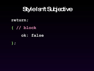 Style Isn't Subjective return; {   // block ok: false } ; 