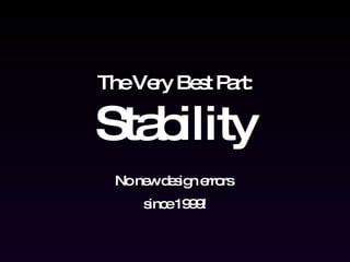 The Very Best Part: Stability No new design errors  since 1999! 
