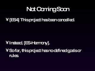 Not Coming Soon [ES4] This project has been cancelled. Instead, [ES-Harmony]. So far, this project has no defined goals or rules. 