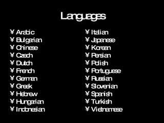 Languages Arabic  Bulgarian  Chinese  Czech  Dutch  French  German  Greek  Hebrew  Hungarian  Indonesian Italian  Japanese  Korean  Persian  Polish  Portuguese  Russian  Slovenian  Spanish  Turkish  Vietnamese  