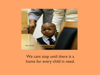 AP051116014930

We cant stop until there is a
home for every child in need.

 