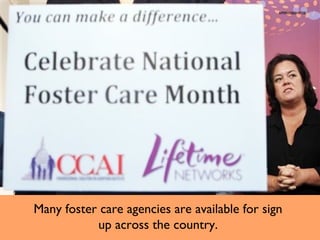AP090506014738

Many foster care agencies are available for sign
up across the country.

 