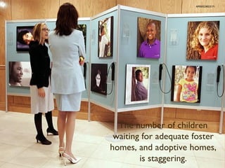 AP050224023171

The number of children
waiting for adequate foster
homes, and adoptive homes,
is staggering.

 