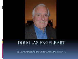 DOUGLAS ENGELBART
EL GENIO DETRÁS DE UN GRANDIOSO INVENTO
 
