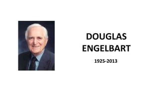 DOUGLAS
ENGELBART
1925-2013
 