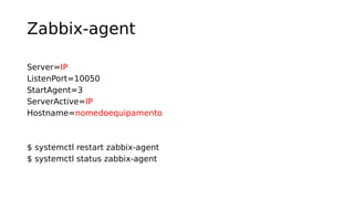 Zabbix-agent
Server=IP
ListenPort=10050
StartAgent=3
ServerActive=IP
Hostname=nomedoequipamento
$ systemctl restart zabbix-agent
$ systemctl status zabbix-agent
 