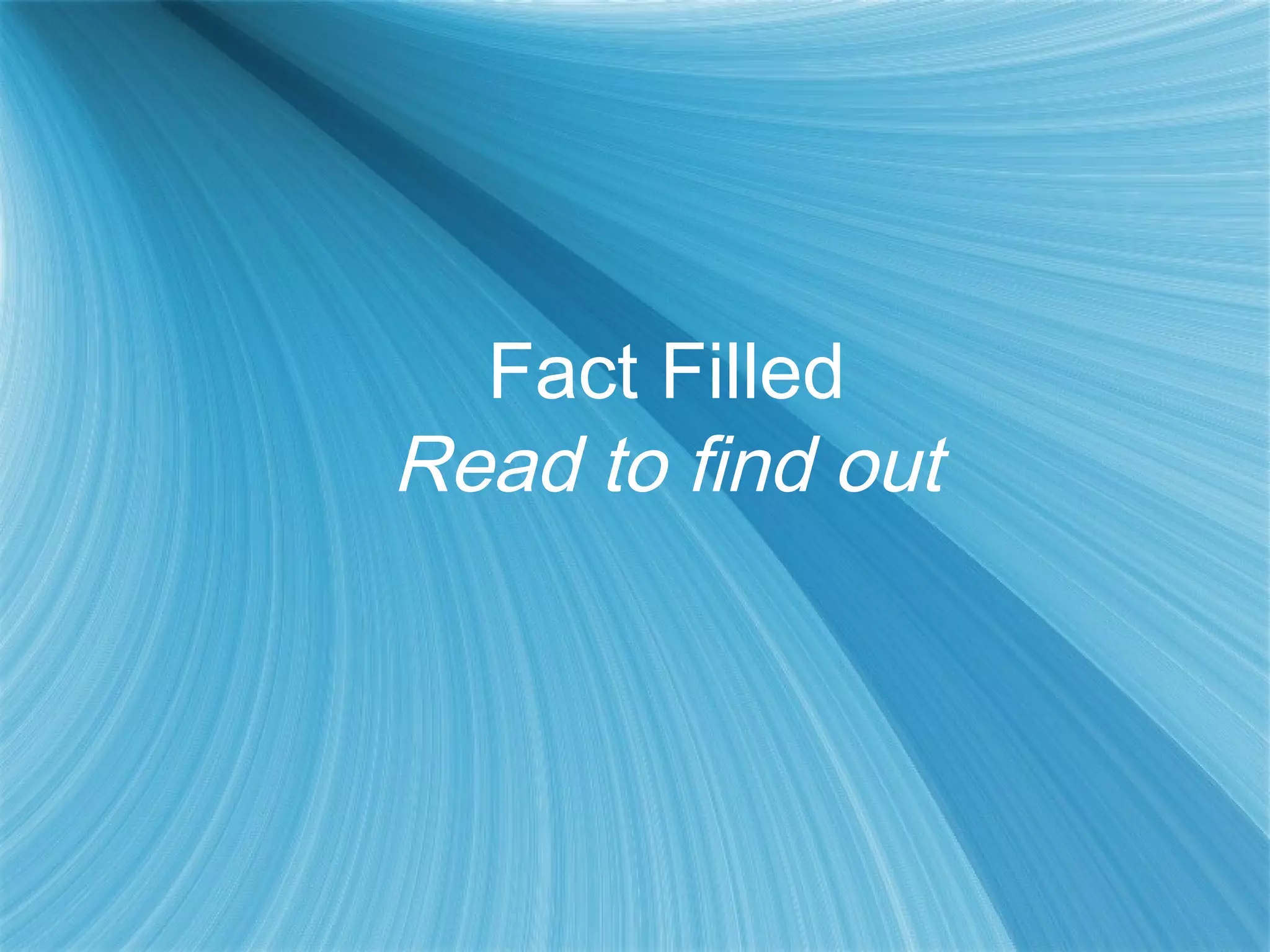 Fact Filled
Read to find out
 