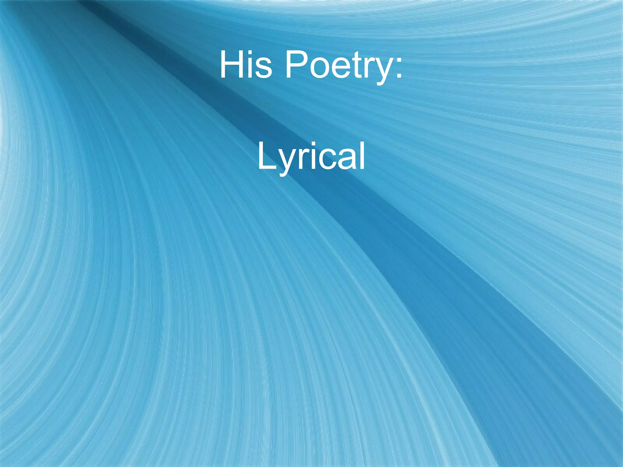 His Poetry:

  Lyrical
 