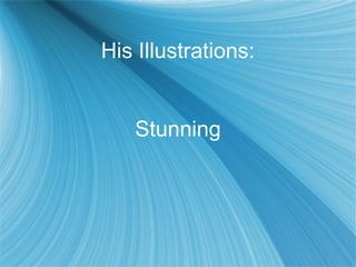 His Illustrations:


   Stunning
 