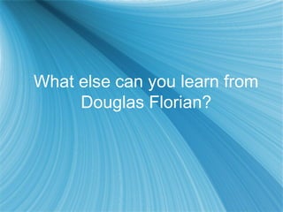 What else can you learn from
     Douglas Florian?
 