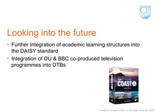 Looking into the future <ul><li>Further Integration of academic learning structures into the DAISY standard </li></ul><ul>...