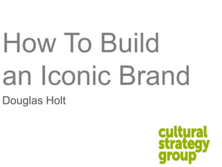 How To Build
an Iconic Brand
Douglas Holt
 