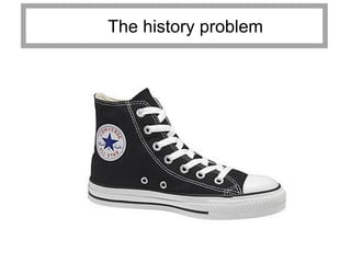 The history problem
 
