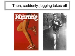 Then, suddenly, jogging takes off
 