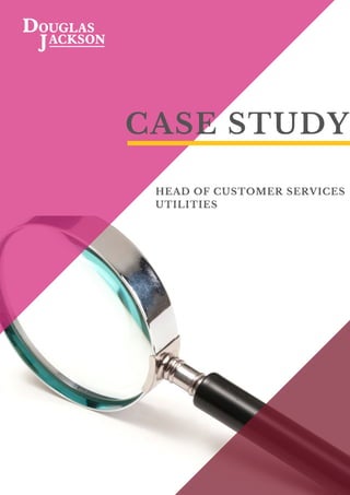 CASE STUDY
HEAD OF CUSTOMER SERVICES
UTILITIES
 