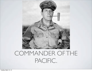 COMMANDER OF THE
                            PACIFIC.
Tuesday, March 12, 13
 