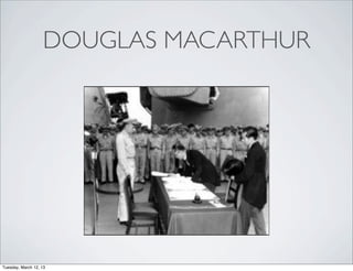DOUGLAS MACARTHUR




Tuesday, March 12, 13
 