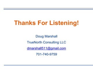 Thanks For Listening!
Doug Marshall
TrueNorth Consulting LLC
dmarshall511@gmail.com
701-740-9759
 