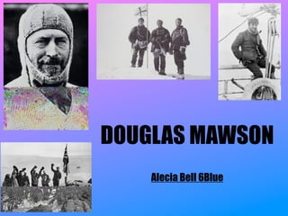 DOUGLAS MAWSON
    Alecia Bell 6Blue
 