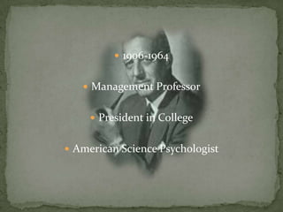  1906-1964


    Management Professor


      President in College


 American Science Psychologist
 
